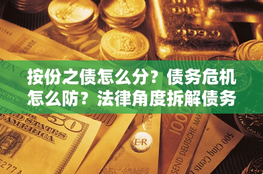 济南按份之债怎么分？债务危机怎么防？法律角度拆解债务分配与风险自保指南