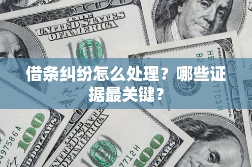 济南借条纠纷怎么处理？哪些证据最关键？