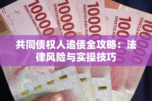 济南共同债权人追债全攻略：法律风险与实操技巧