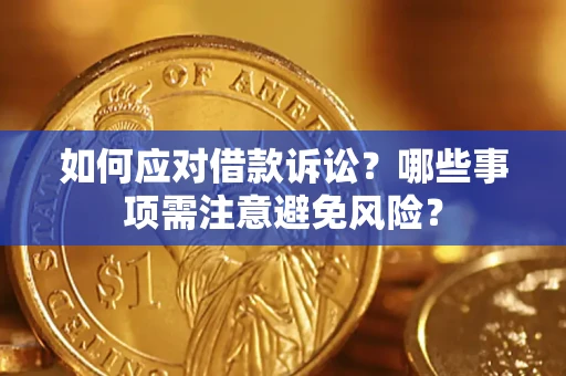 济南如何应对借款诉讼？哪些事项需注意避免风险？