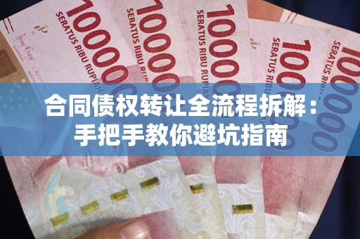 济南合同债权转让全流程拆解：手把手教你避坑指南