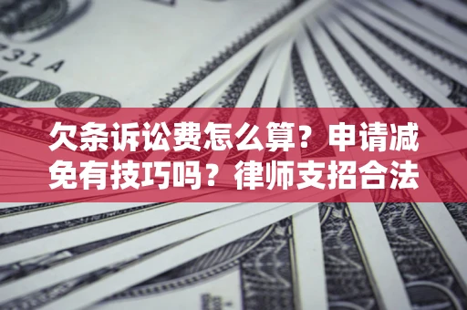 济南欠条诉讼费怎么算？申请减免有技巧吗？律师支招合法省钱