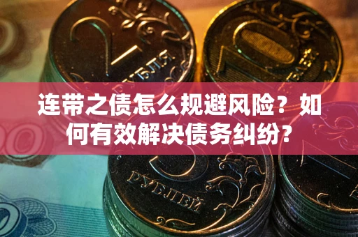 济南连带之债怎么规避风险？如何有效解决债务纠纷？
