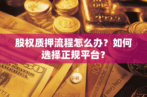 济南股权质押流程怎么办？如何选择正规平台？