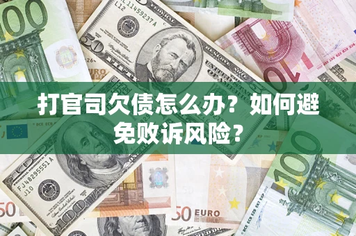 济南打官司欠债怎么办？如何避免败诉风险？