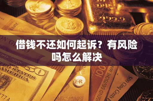 济南借钱不还如何起诉？有风险吗怎么解决
