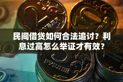 济南民间借贷如何合法追讨？利息过高怎么举证才有效？