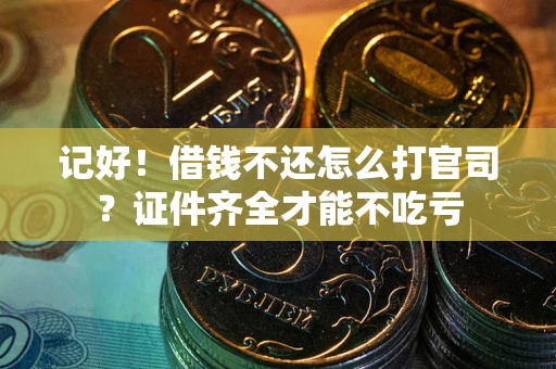 济南记好！借钱不还怎么打官司？证件齐全才能不吃亏
