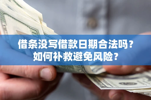 济南借条没写借款日期合法吗？如何补救避免风险？