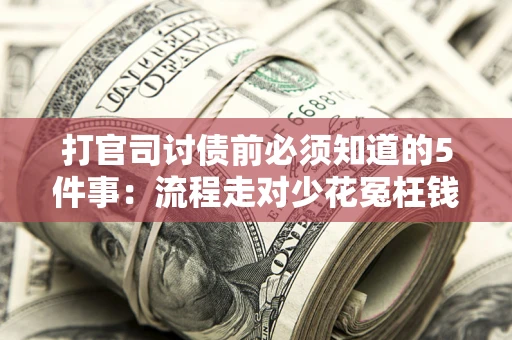 济南打官司讨债前必须知道的5件事：流程走对少花冤枉钱