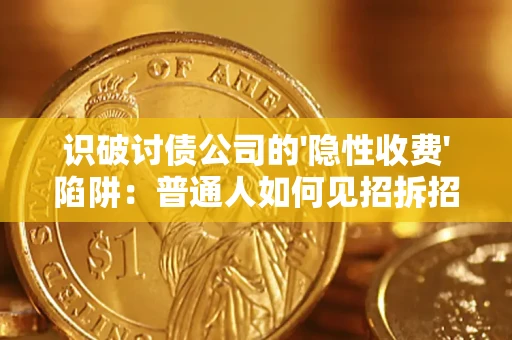 济南识破讨债公司的'隐性收费'陷阱：普通人如何见招拆招？