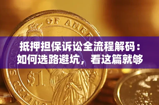 济南抵押担保诉讼全流程解码：如何选路避坑，看这篇就够了
