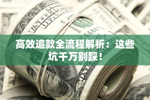 济南高效追款全流程解析：这些坑千万别踩！