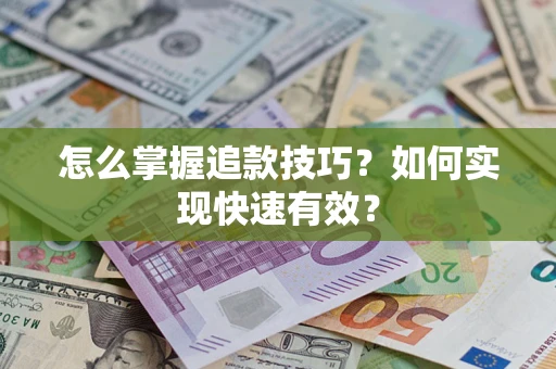 济南怎么掌握追款技巧？如何实现快速有效？