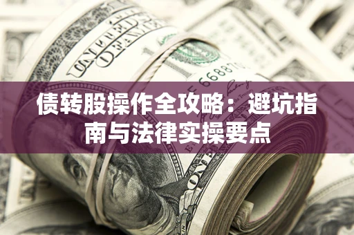 济南债转股操作全攻略：避坑指南与法律实操要点