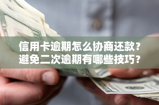 济南信用卡逾期怎么协商还款？避免二次逾期有哪些技巧？