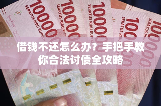 济南借钱不还怎么办？手把手教你合法讨债全攻略