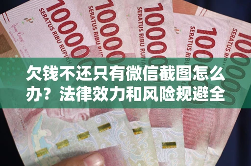 济南欠钱不还只有微信截图怎么办？法律效力和风险规避全解析
