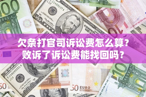 济南欠条打官司诉讼费怎么算？败诉了诉讼费能找回吗？