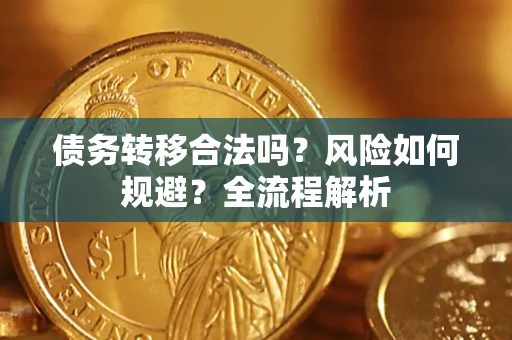 济南债务转移合法吗？风险如何规避？全流程解析