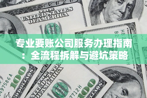 济南专业要账公司服务办理指南：全流程拆解与避坑策略