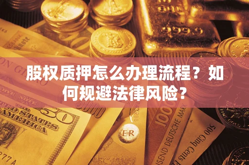 济南股权质押怎么办理流程？如何规避法律风险？