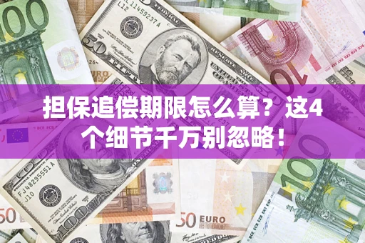 济南担保追偿期限怎么算?这4个细节千万别忽略! 济南担保追偿期限怎么算?这4个细节千万别忽略!