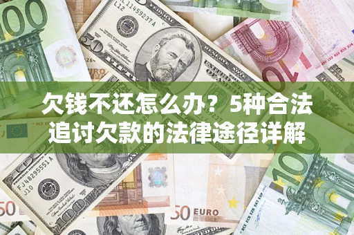 济南欠钱不还怎么办？5种合法追讨欠款的法律途径详解