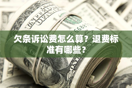 济南欠条诉讼费怎么算？退费标准有哪些？