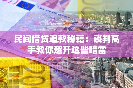 济南民间借贷追款秘籍：谈判高手教你避开这些暗雷