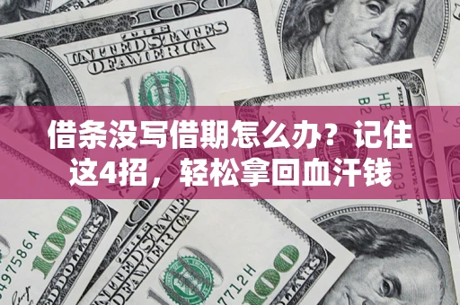 济南借条没写借期怎么办？记住这4招，轻松拿回血汗钱