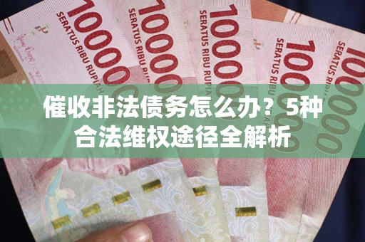 济南催收非法债务怎么办？5种合法维权途径全解析