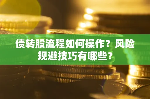 济南债转股流程如何操作？风险规避技巧有哪些？