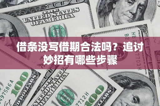 济南借条没写借期合法吗？追讨妙招有哪些步骤