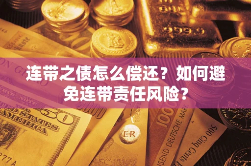 济南连带之债怎么偿还？如何避免连带责任风险？